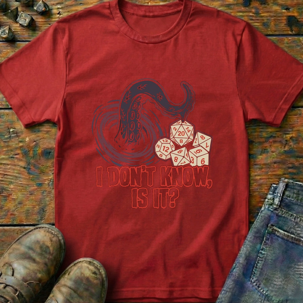 I Don't Know Is It T-Shirt