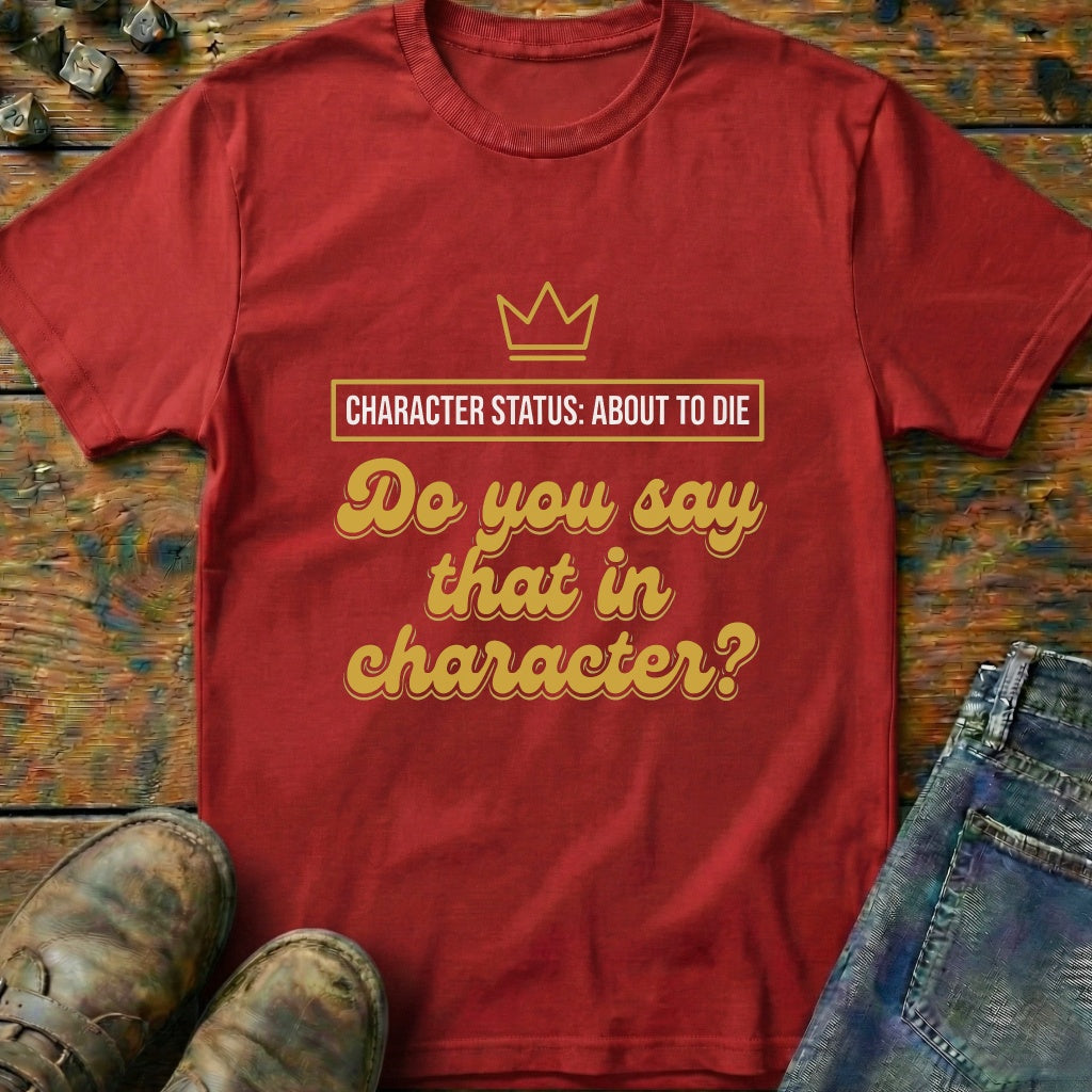 Do You Say That In Character T-Shirt