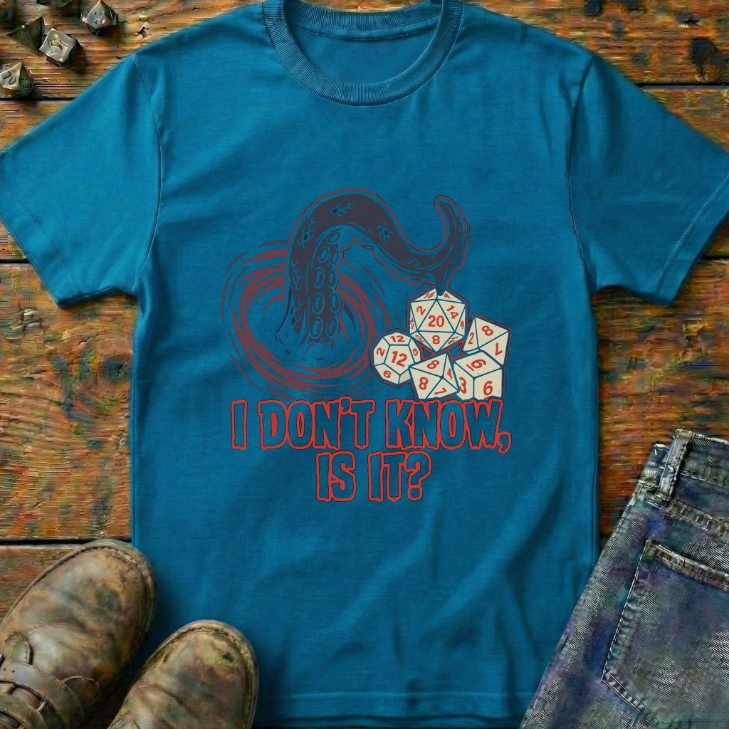 I Don't Know Is It T-Shirt