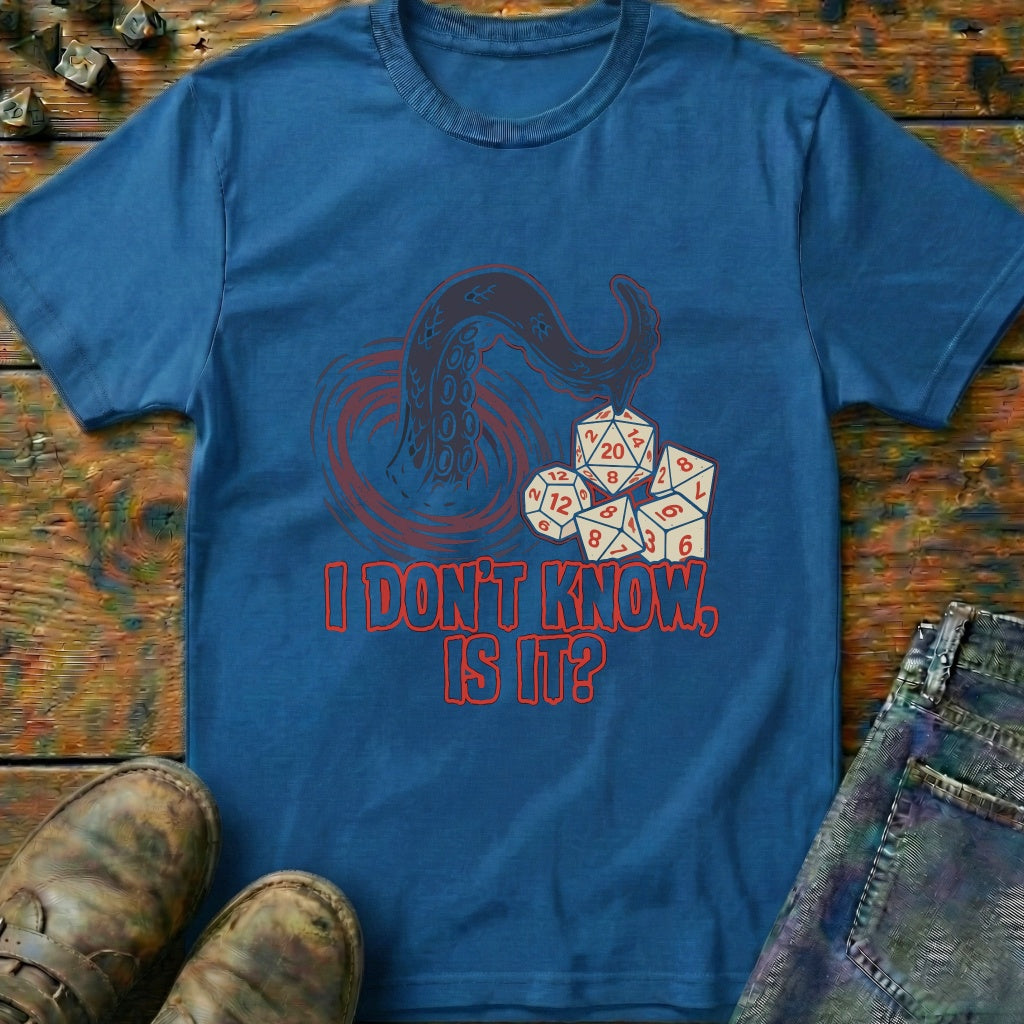 I Don't Know Is It T-Shirt