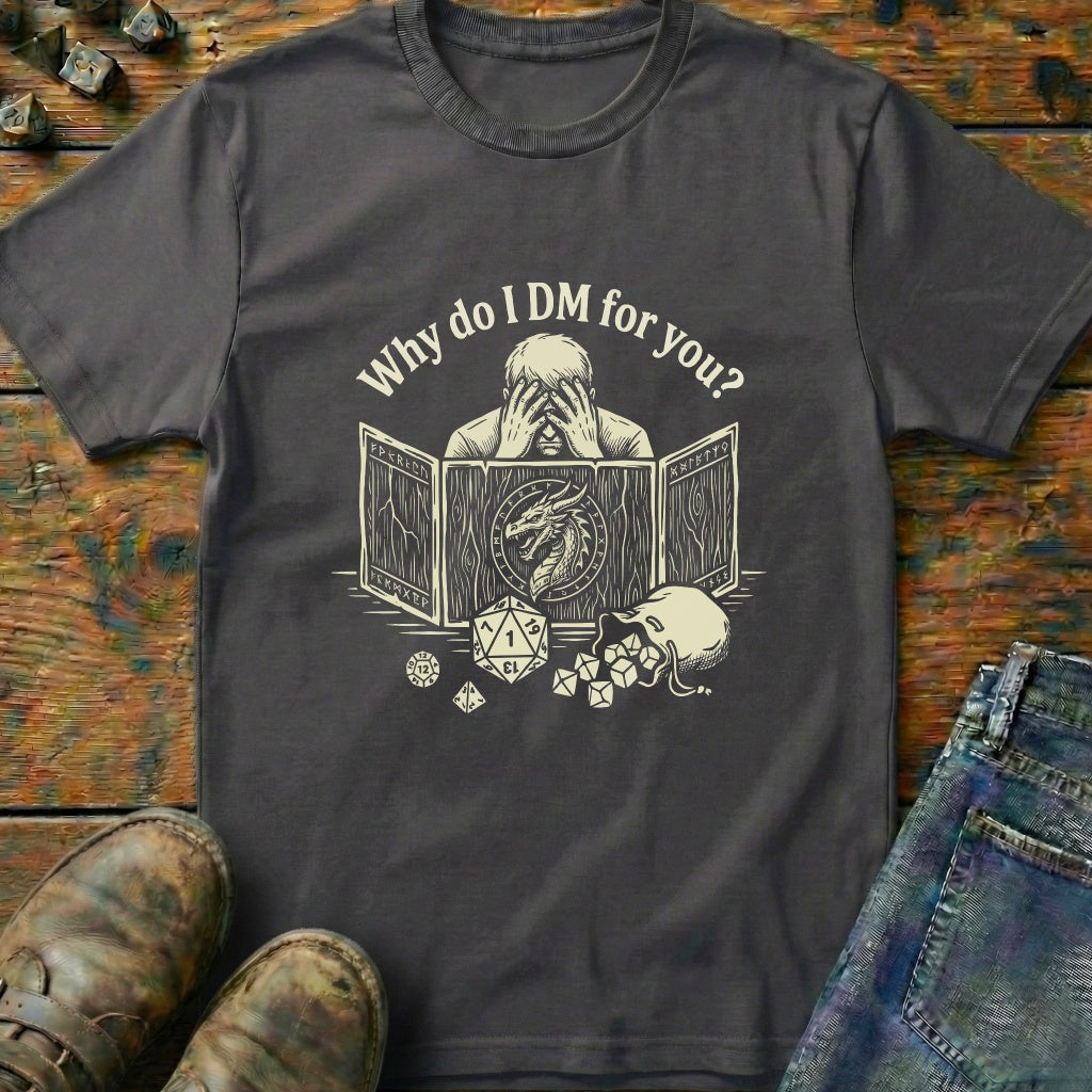 Why Do I DM For You Dragon T-Shirt