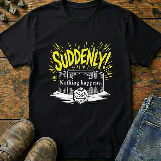 Suddenly Nothing Happens Dice T-Shirt