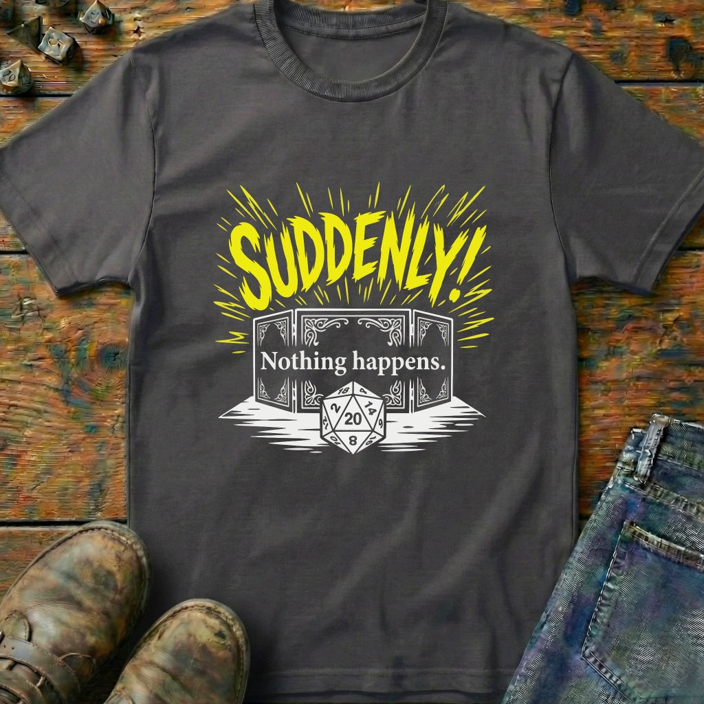 Suddenly Nothing Happens Dice T-Shirt