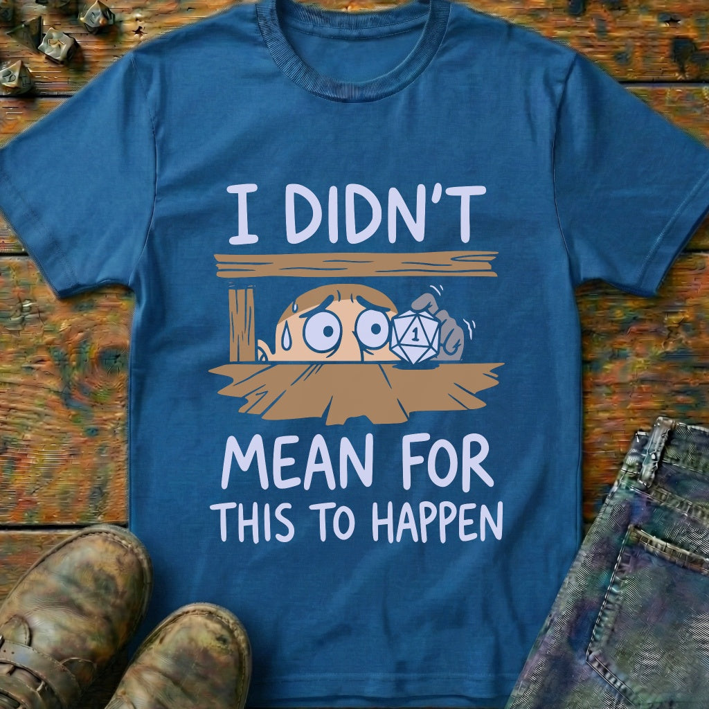 I Didnt Mean For T-Shirt