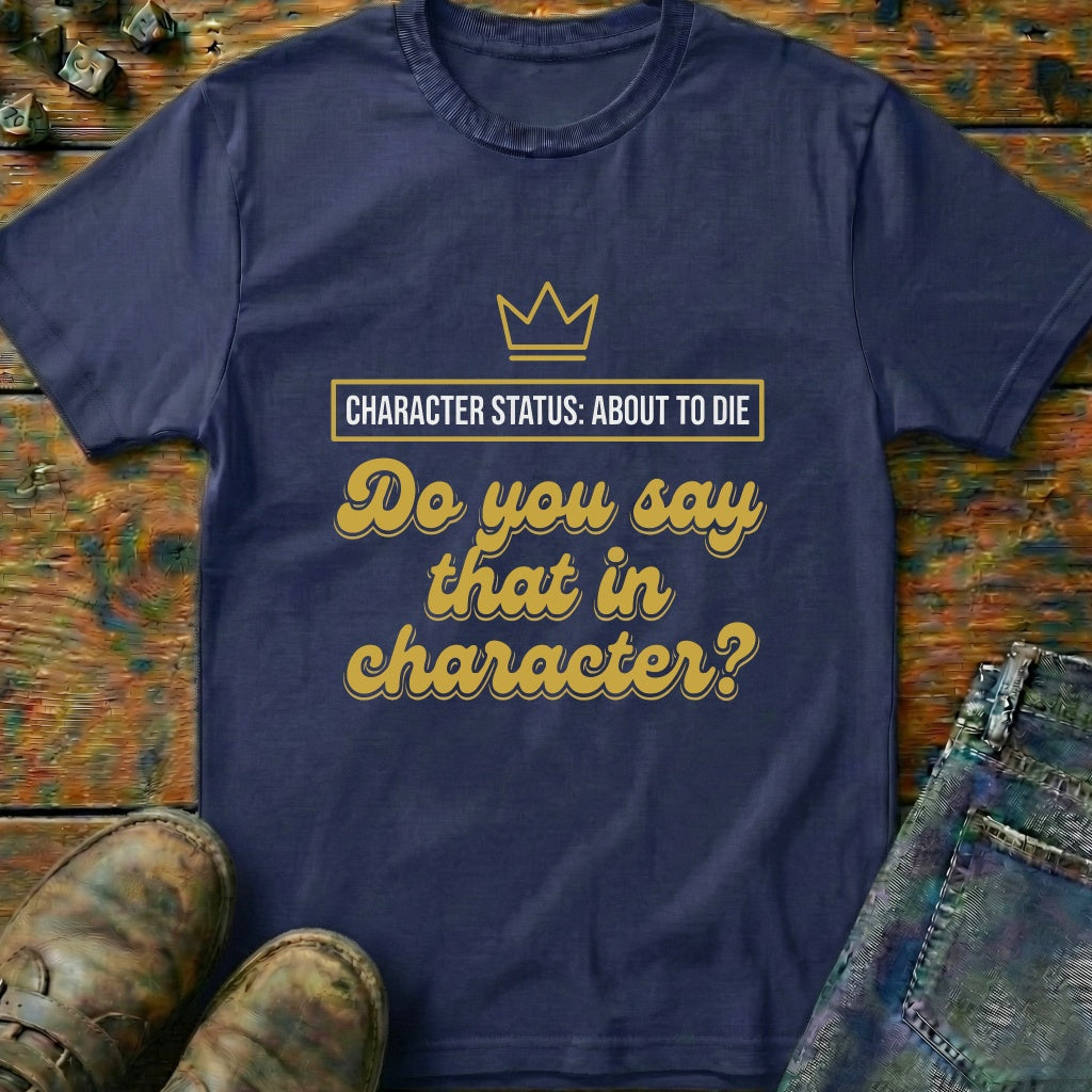 Do You Say That In Character T-Shirt