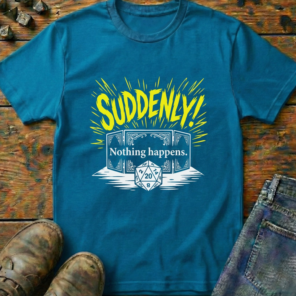 Suddenly Nothing Happens Dice T-Shirt