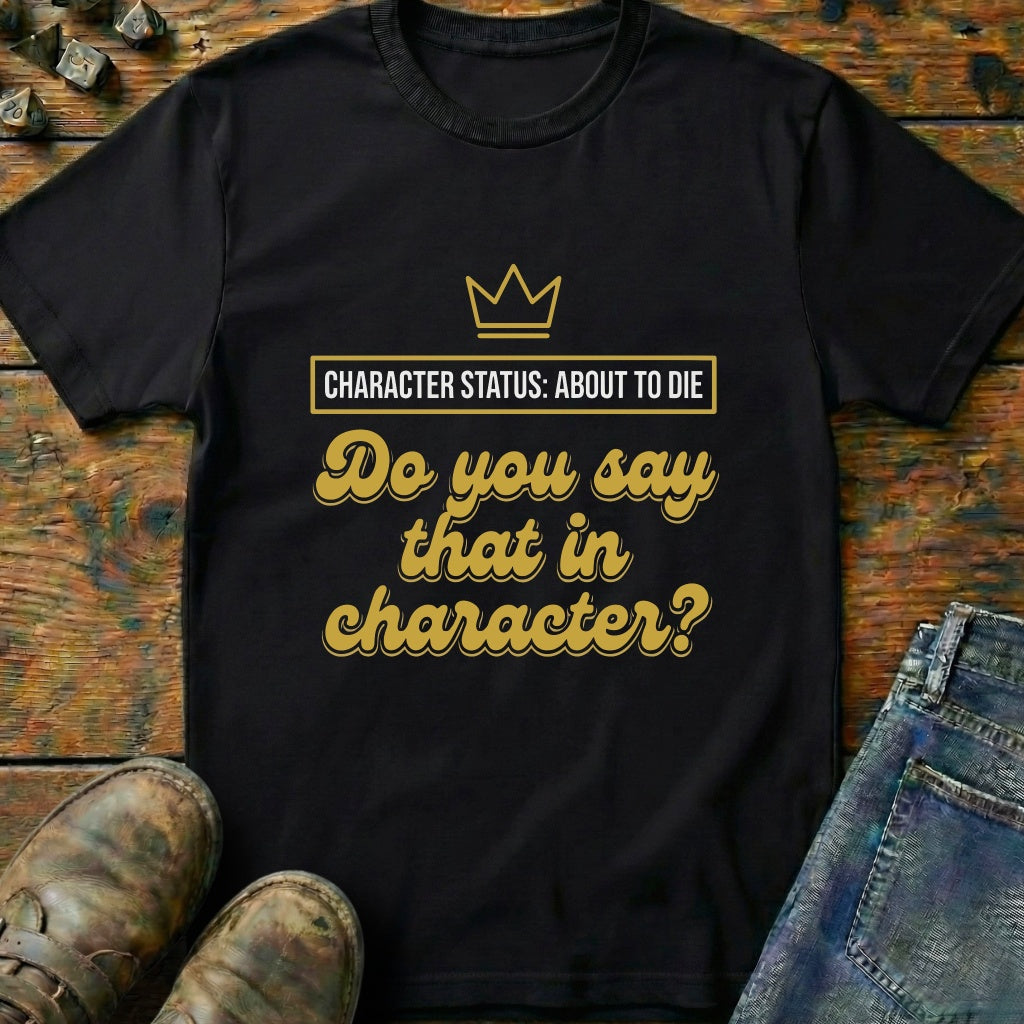 Do You Say That In Character T-Shirt