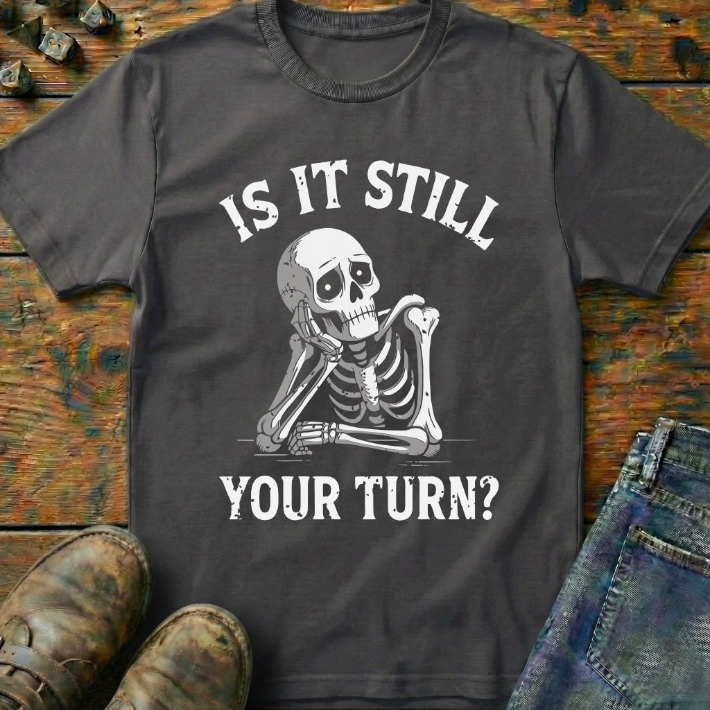 Is It Still Your Turn T-Shirt