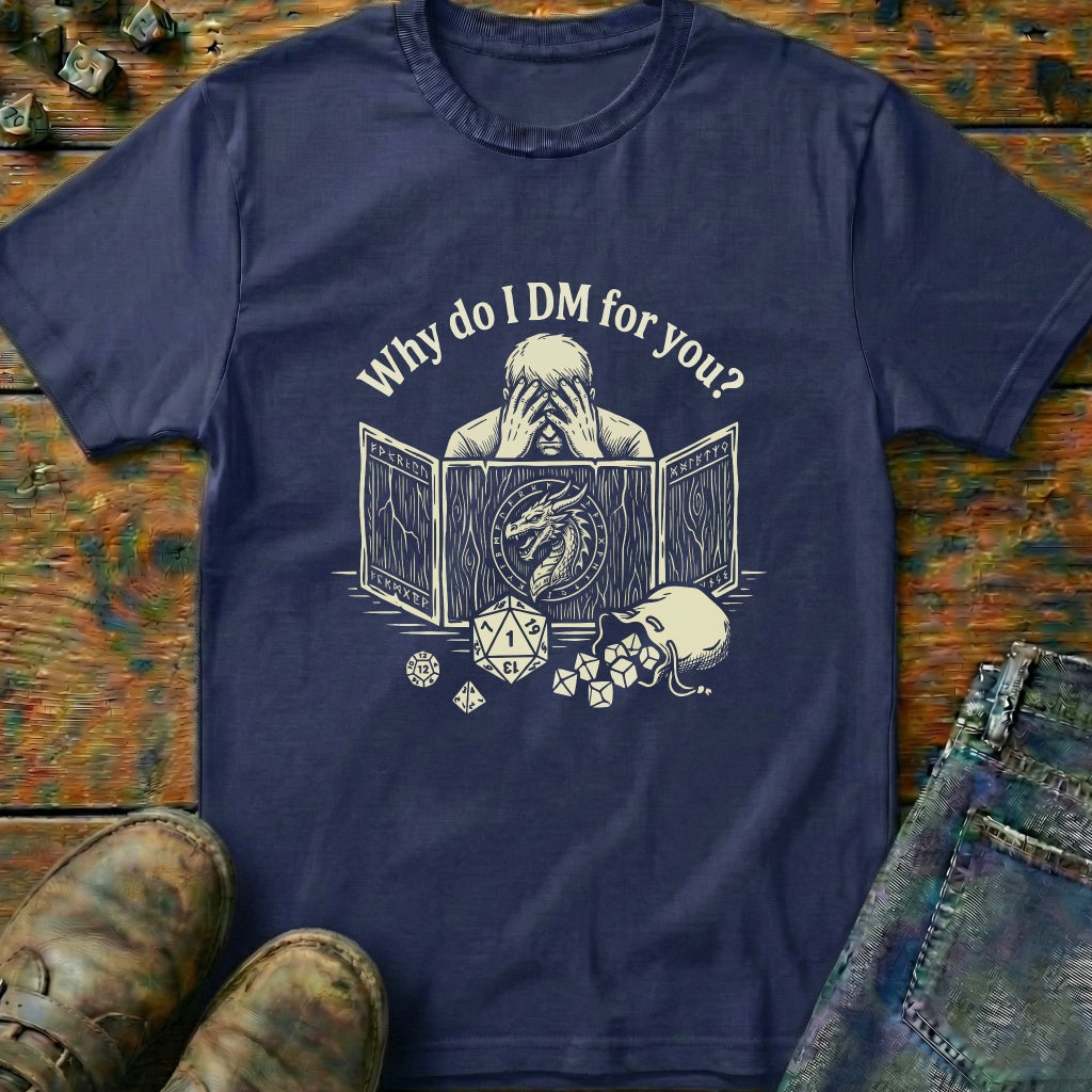 Why Do I DM For You Dragon T-Shirt