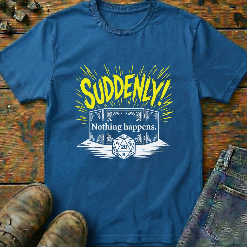 Suddenly Nothing Happens Dice T-Shirt