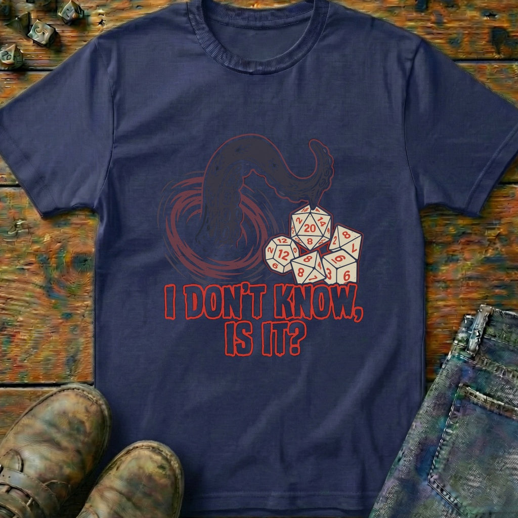 I Don't Know Is It T-Shirt