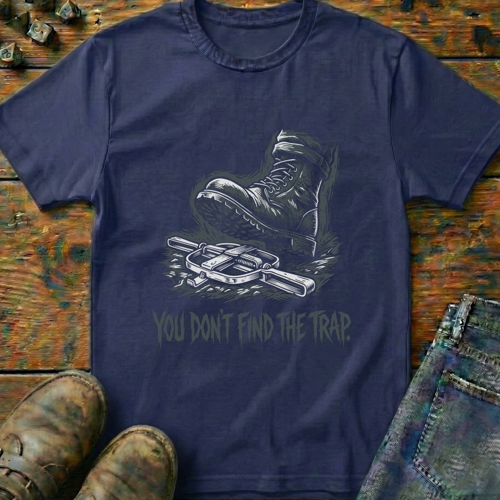 You Dont Find The Trap Foot T-Shirt