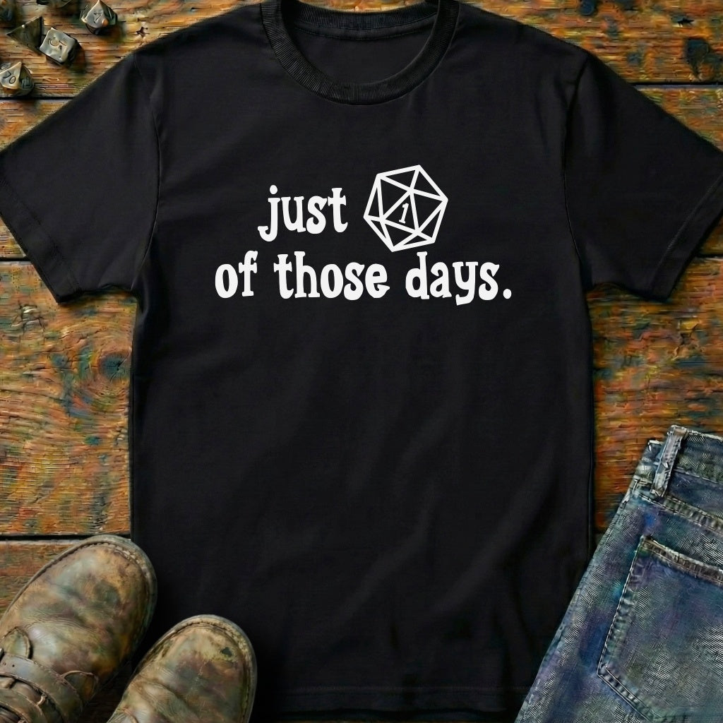 Just One of Those Days T-Shirt