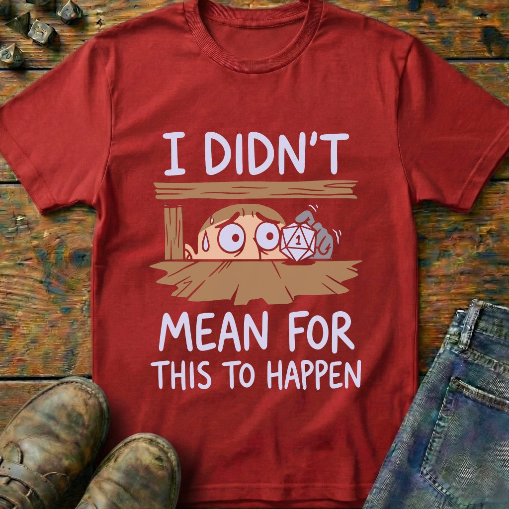 I Didnt Mean For T-Shirt