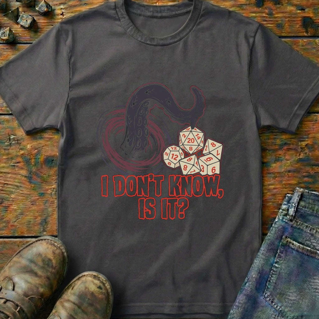 I Don't Know Is It T-Shirt