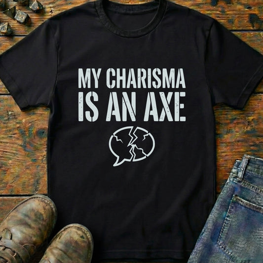My Charisma Is An AXE T-Shirt