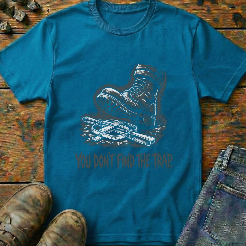 You Dont Find The Trap Foot T-Shirt