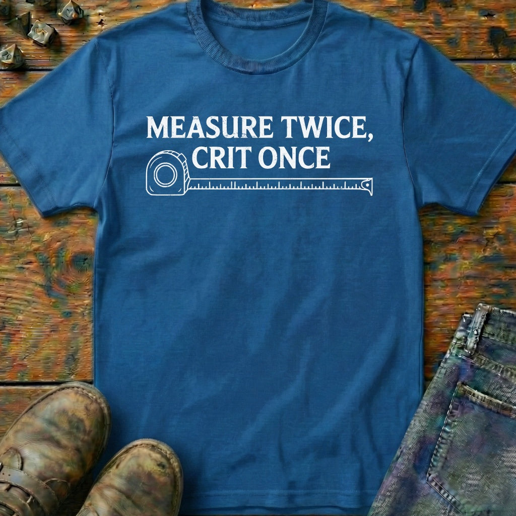 Measure Twice Crit Once T-Shirt