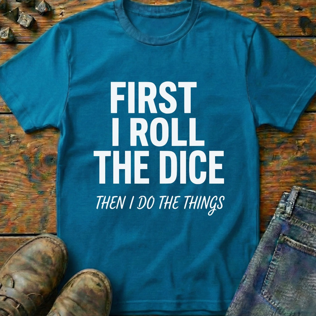 First I Roll The Dice T-Shirt