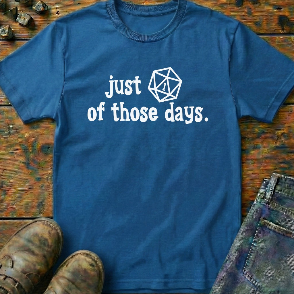 Just One of Those Days T-Shirt