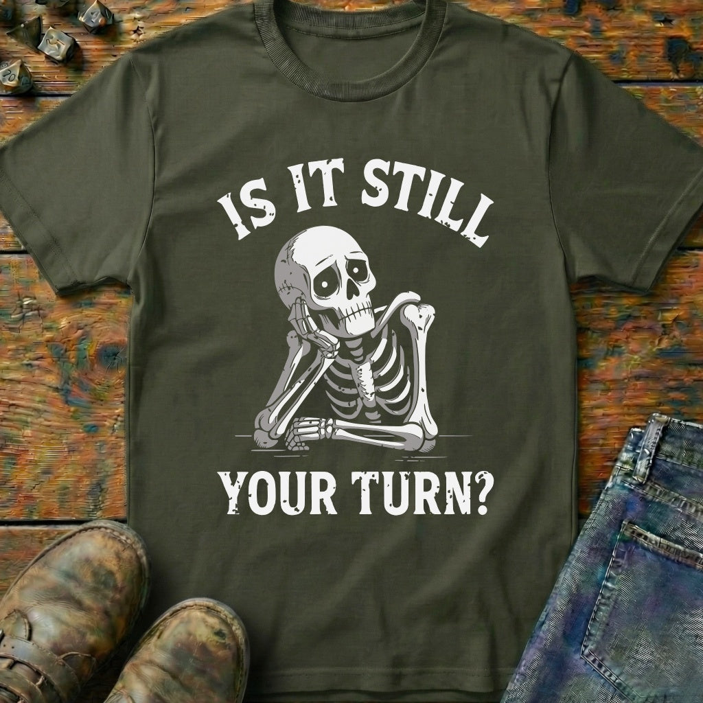 Is It Still Your Turn T-Shirt