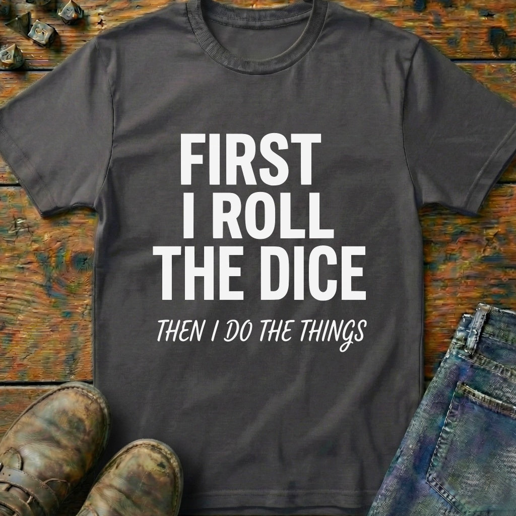 First I Roll The Dice T-Shirt
