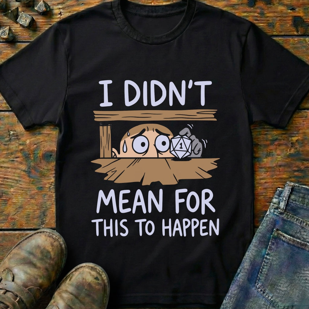 I Didnt Mean For T-Shirt