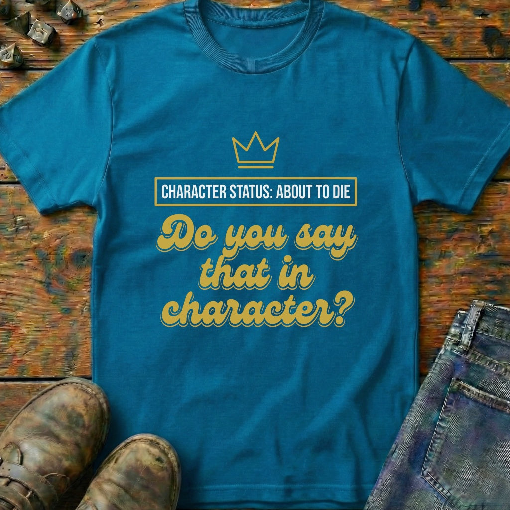 Do You Say That In Character T-Shirt