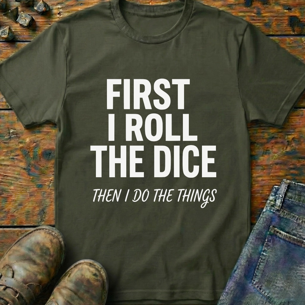 First I Roll The Dice T-Shirt