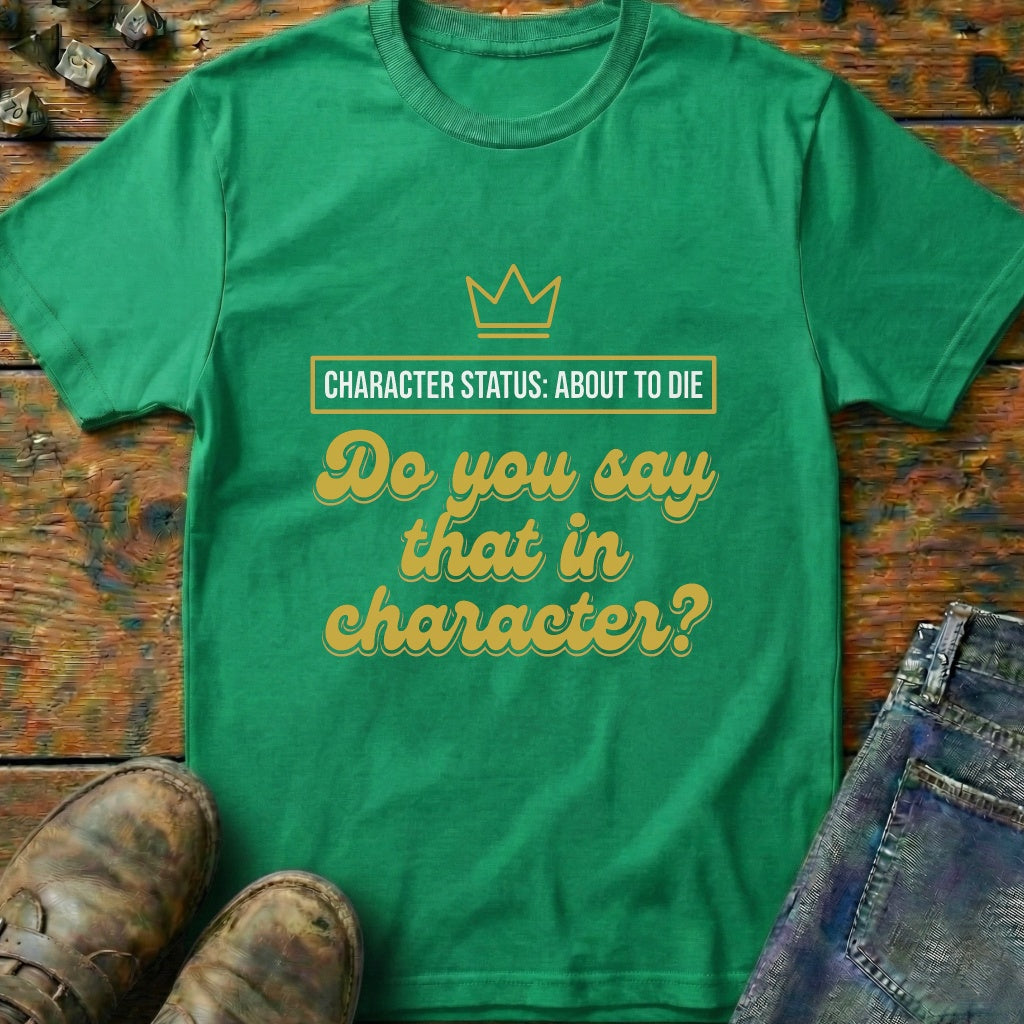 Do You Say That In Character T-Shirt