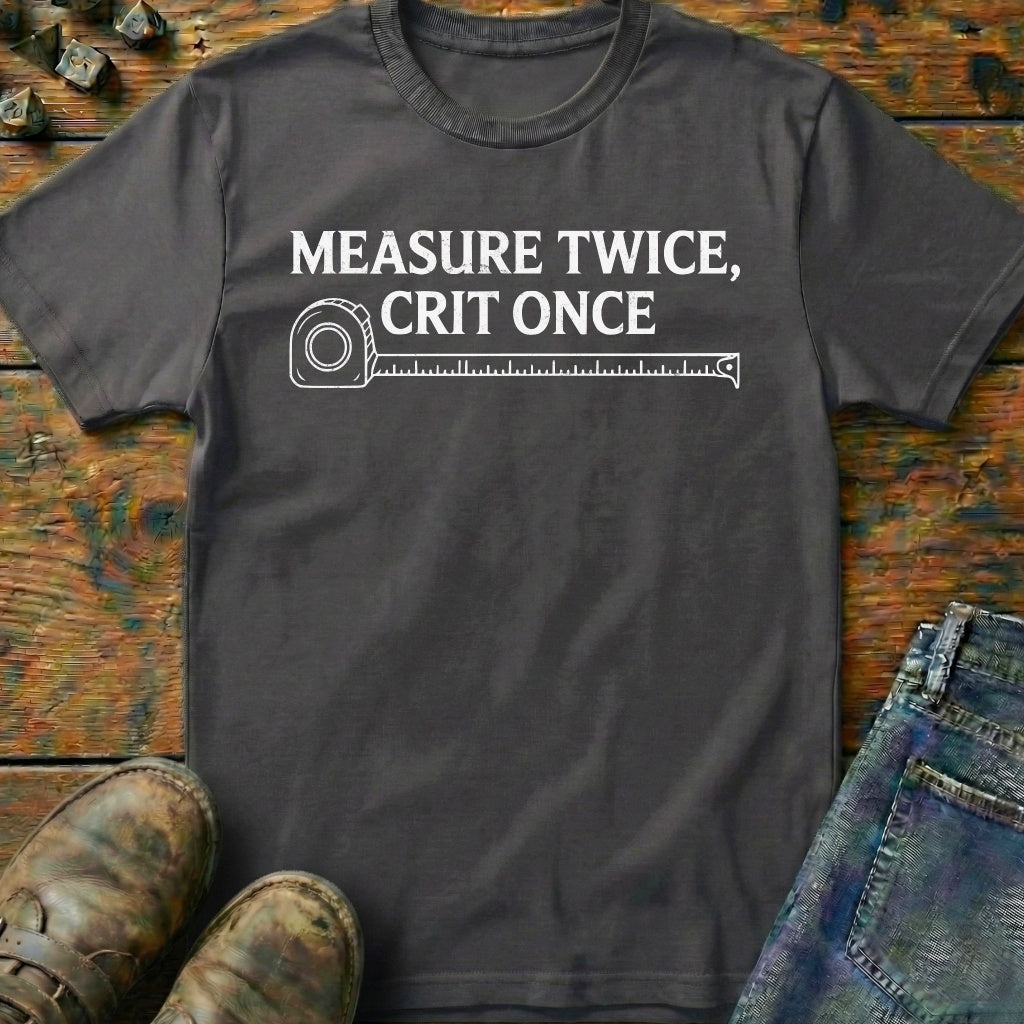 Measure Twice Crit Once T-Shirt