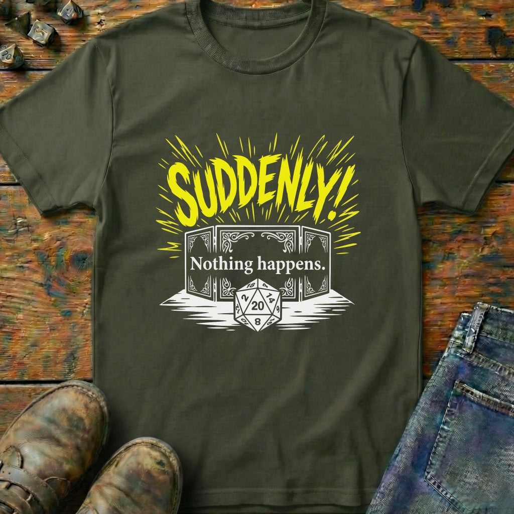 Suddenly Nothing Happens Dice T-Shirt
