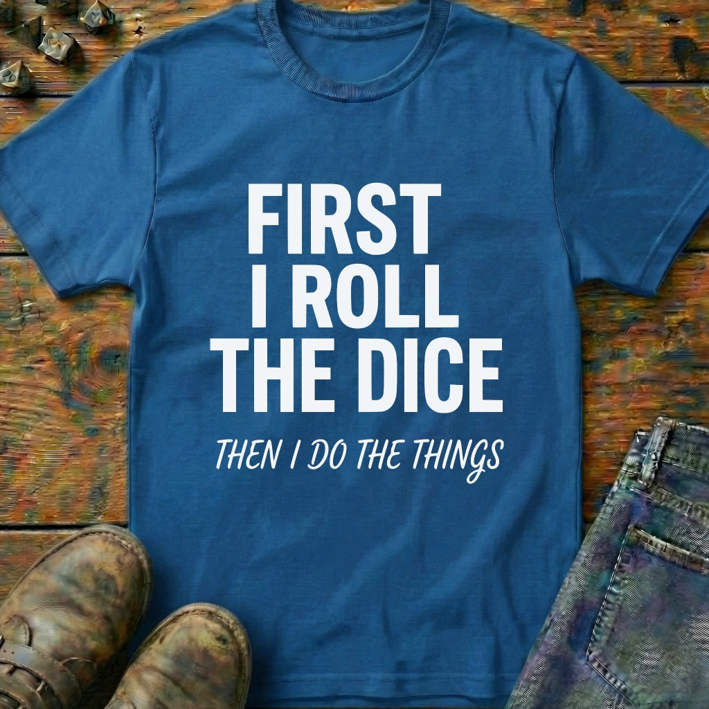 First I Roll The Dice T-Shirt