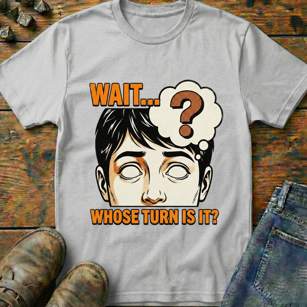 Whose Turn Is It T-Shirt