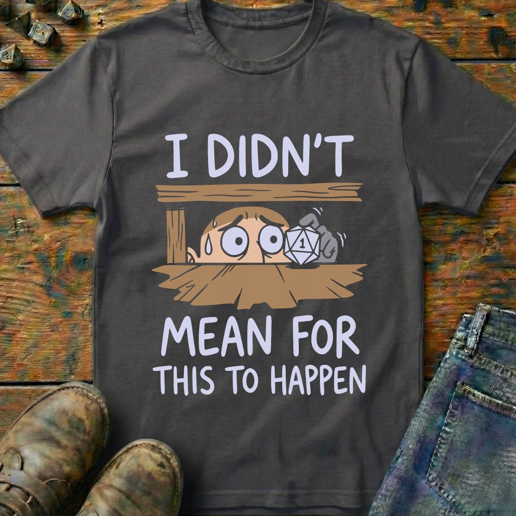 I Didnt Mean For T-Shirt