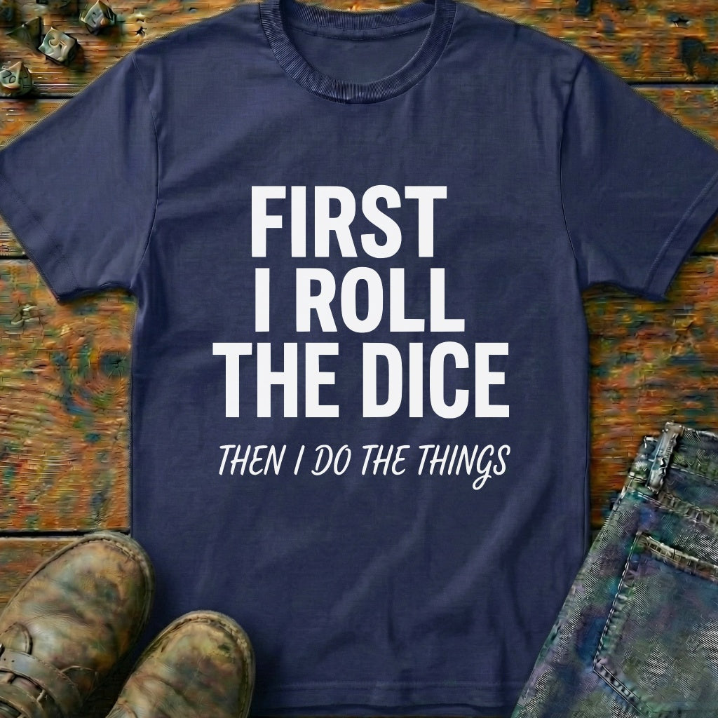 First I Roll The Dice T-Shirt