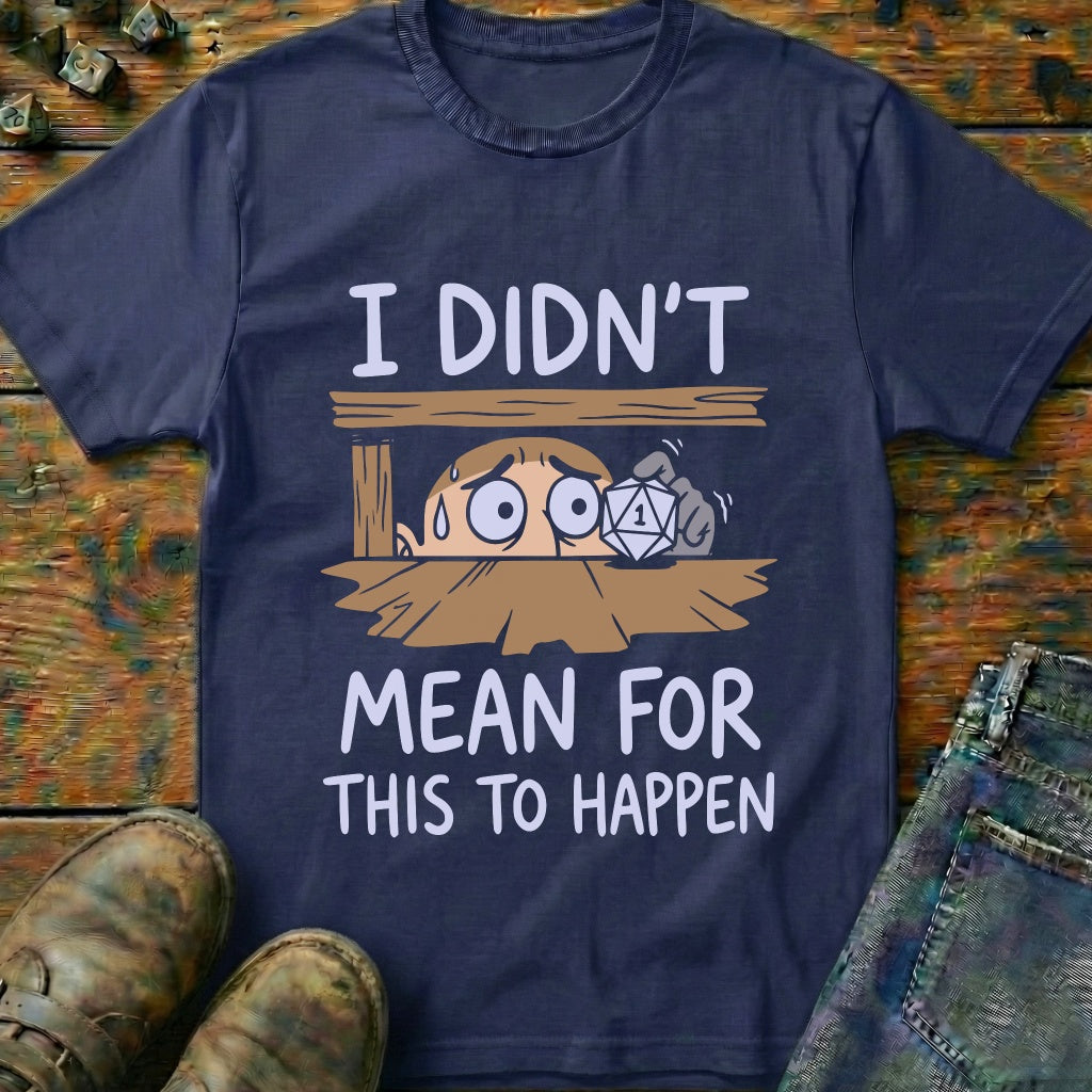 I Didnt Mean For T-Shirt