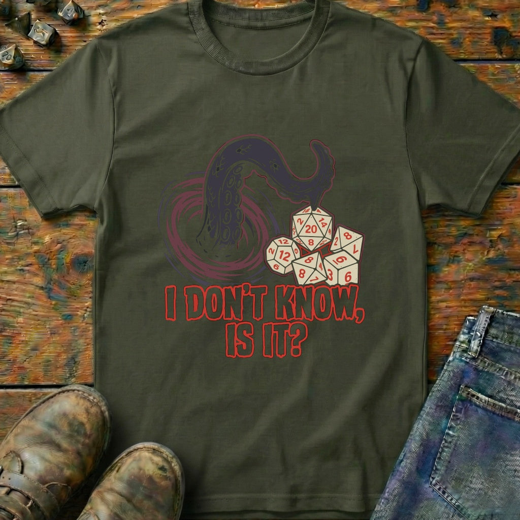 I Don't Know Is It T-Shirt