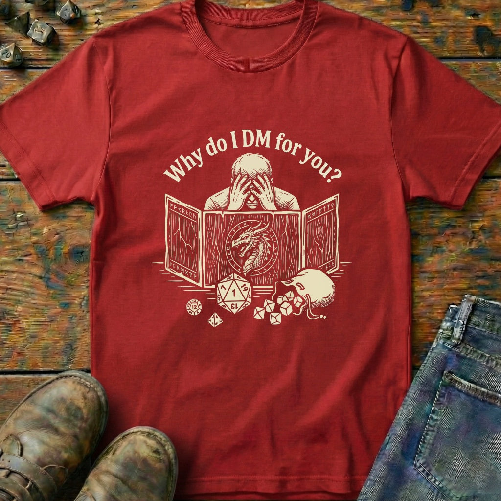 Why Do I DM For You Dragon T-Shirt