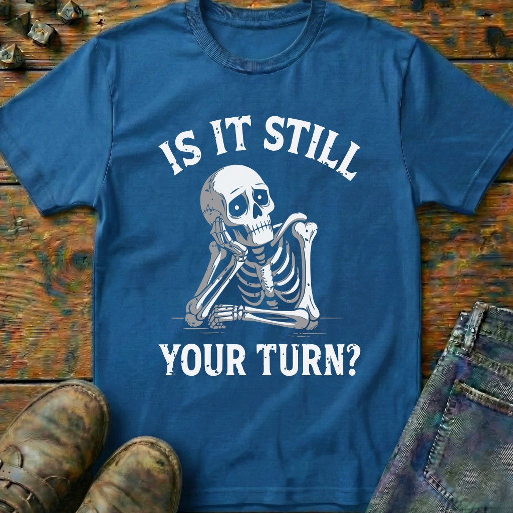 Is It Still Your Turn T-Shirt