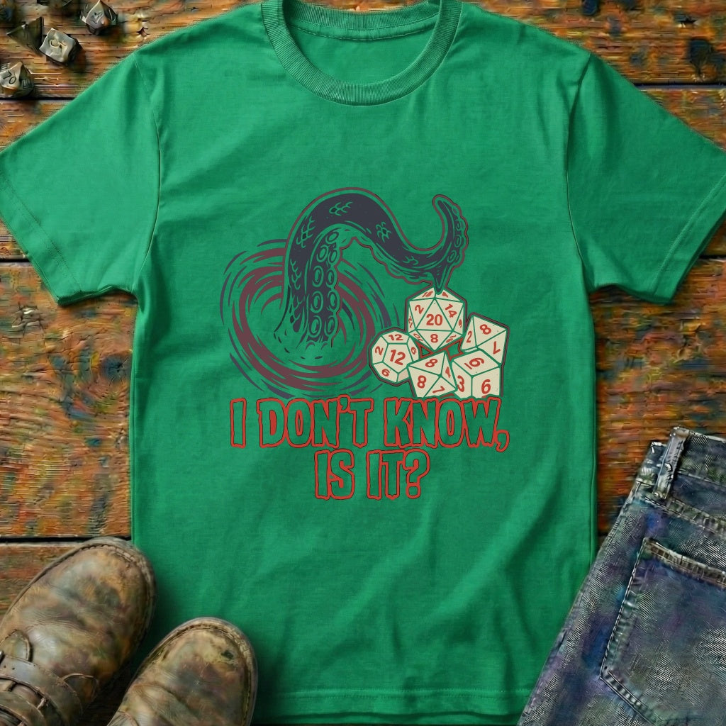 I Don't Know Is It T-Shirt