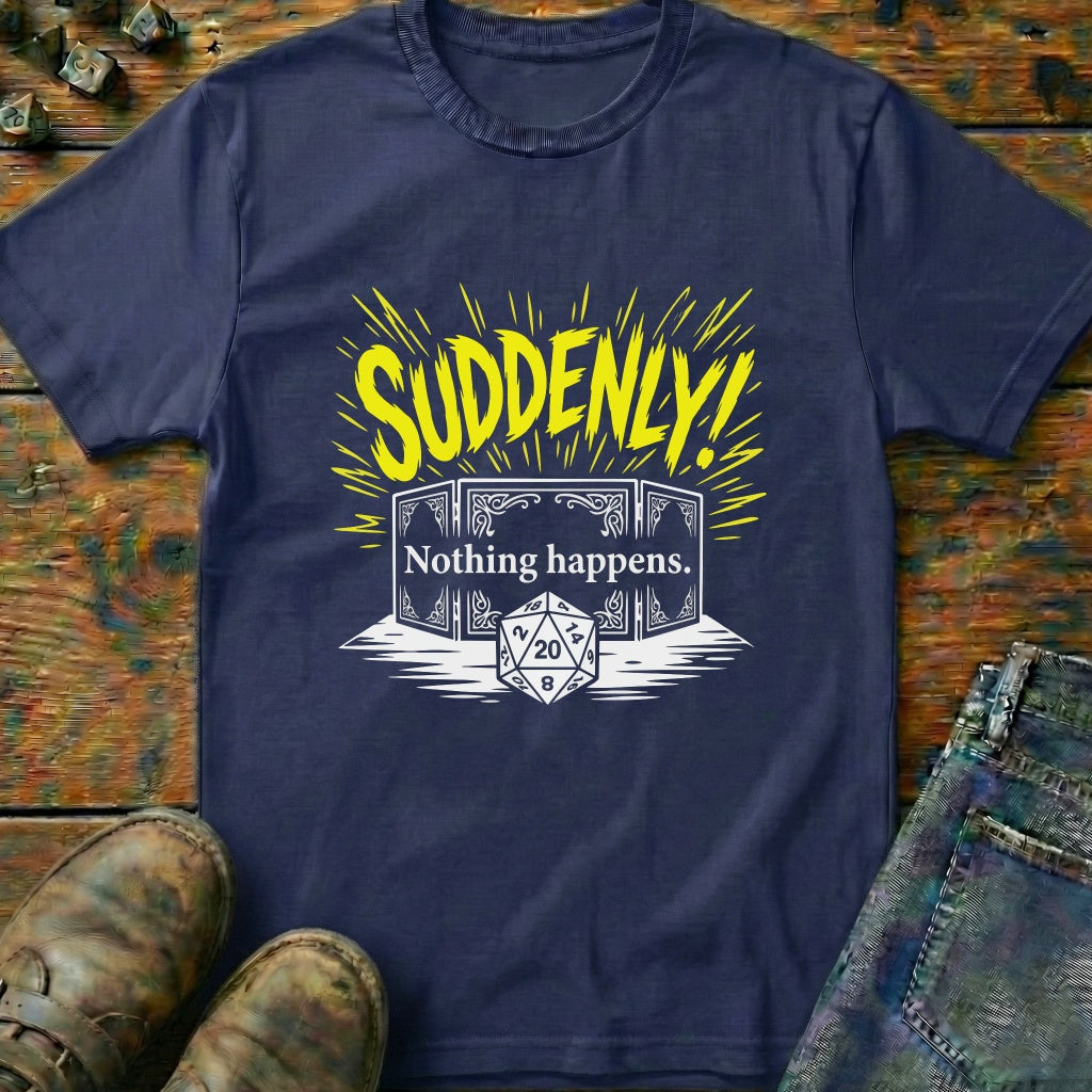 Suddenly Nothing Happens Dice T-Shirt
