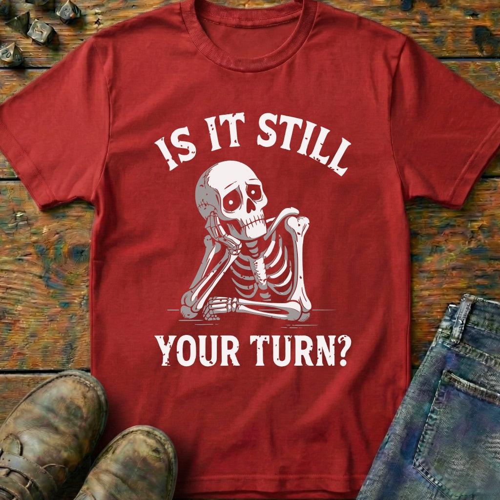 Is It Still Your Turn T-Shirt