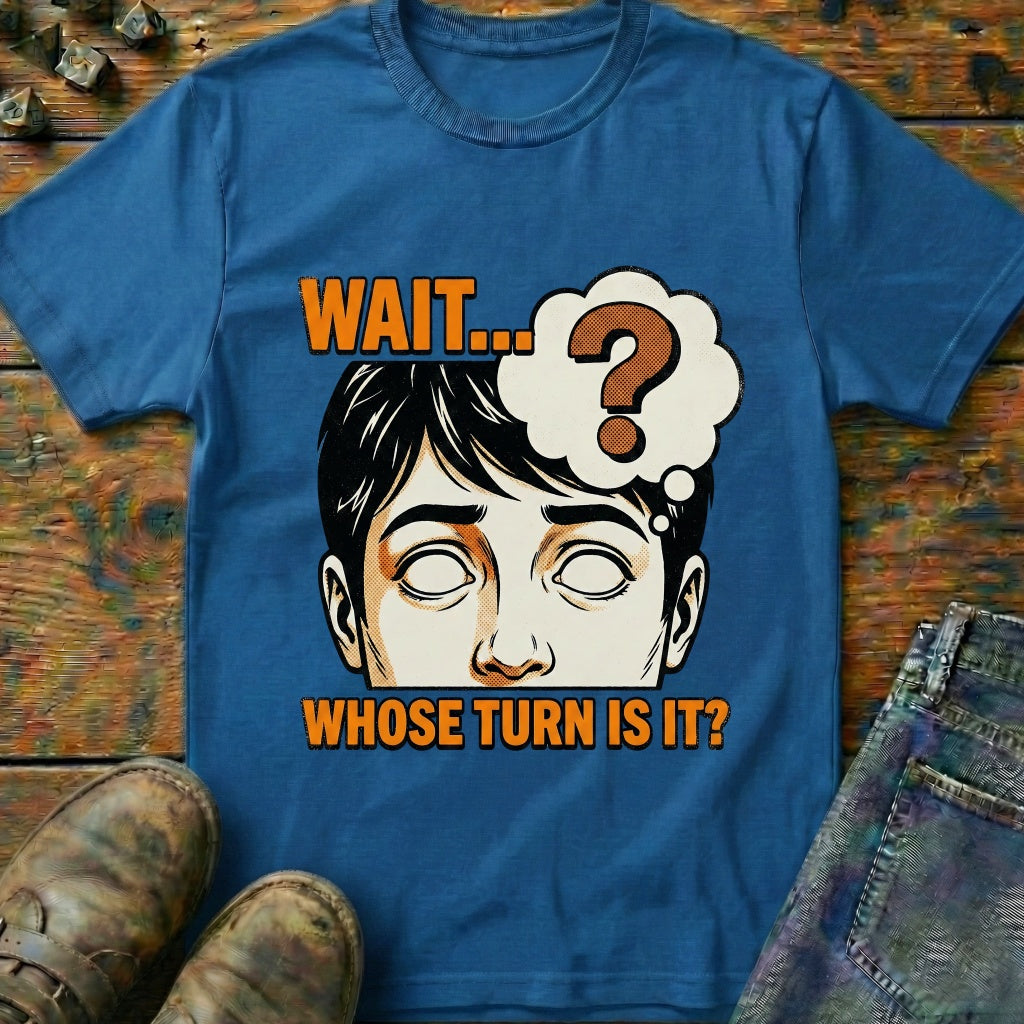 Whose Turn Is It T-Shirt
