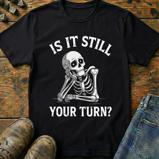 Is It Still Your Turn T-Shirt