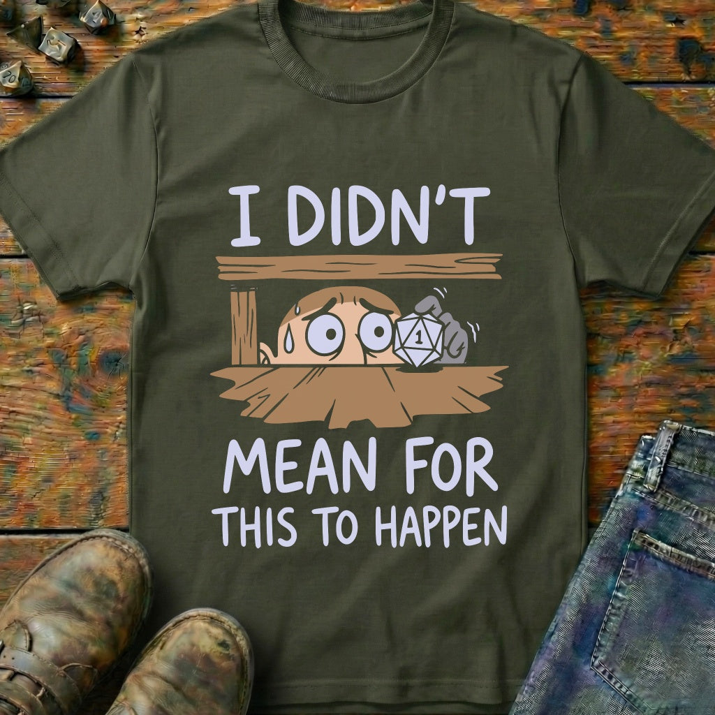 I Didnt Mean For T-Shirt