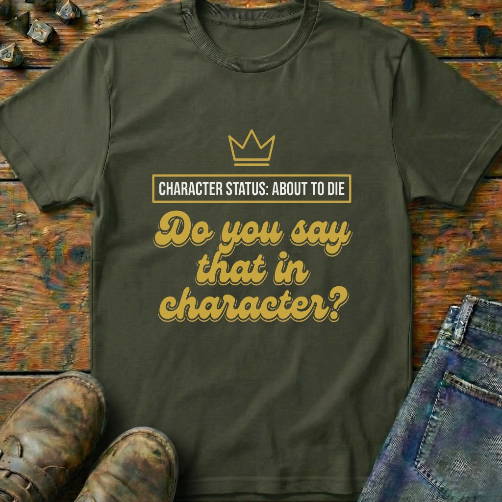 Do You Say That In Character T-Shirt