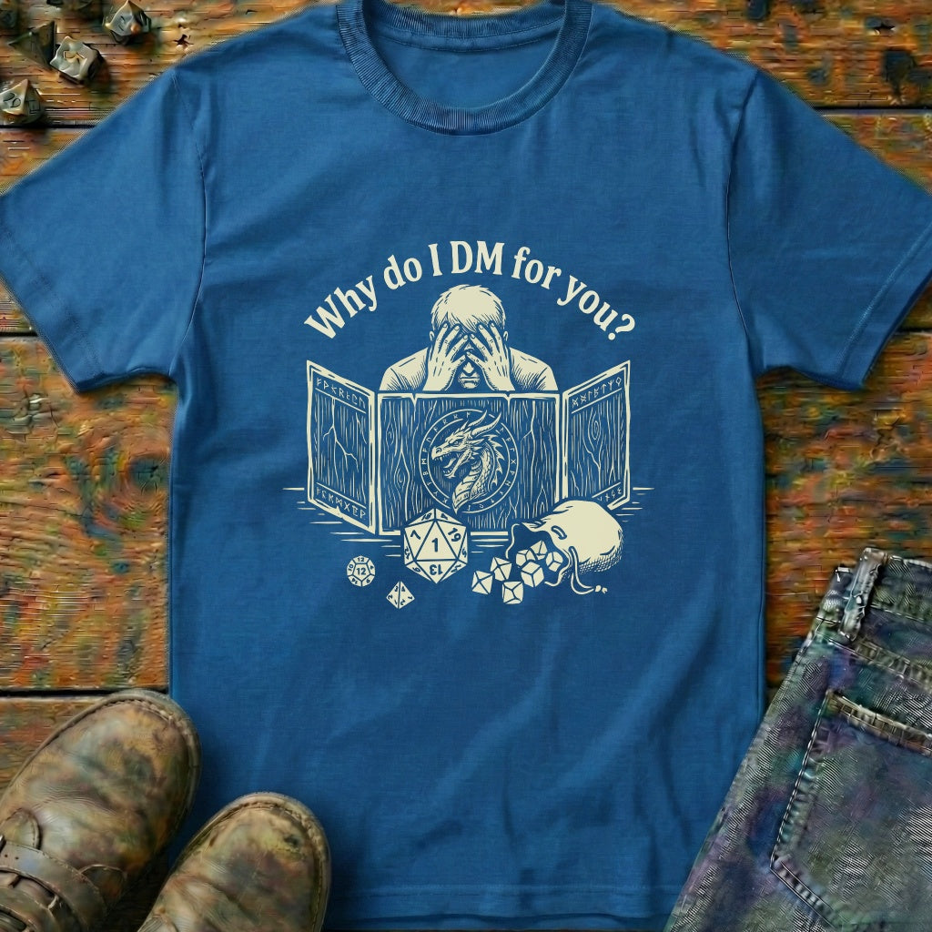 Why Do I DM For You Dragon T-Shirt