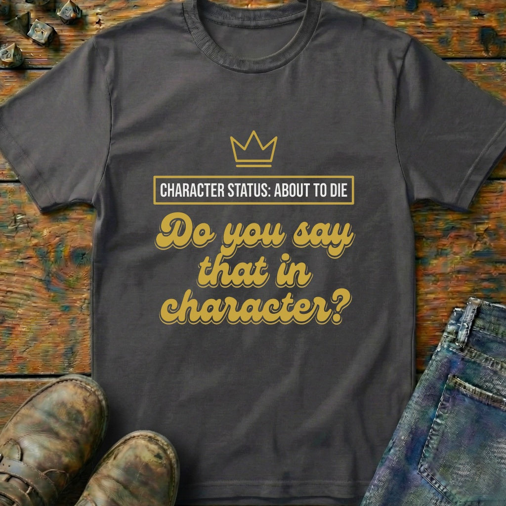 Do You Say That In Character T-Shirt