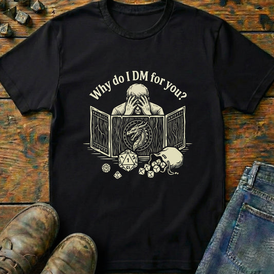 Why Do I DM For You Dragon T-Shirt